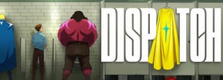 Take your cape off and come catch up with Dispatch