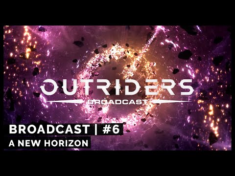 Outriders Broadcast #6: A New Horizon