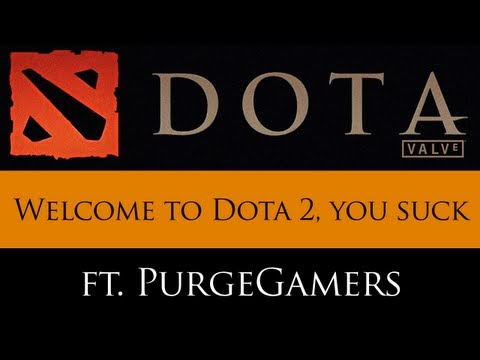 Welcome to Dota 2. You suck. (feat. PurgeGamers)